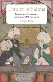 Image of Empire of Salons : Conquest and Community in Early Modern Ottoman Lands