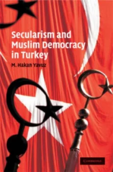 Image of Secularism and Muslim Democracy in Turkey by M. Hakan Yavuz Hardback