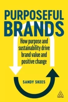 Image of Purposeful Brands : How Purpose and Sustainability Drive Brand Value and Positive Change