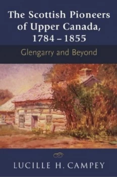 Image of The Scottish Pioneers of Upper Canada 1784-1855 by Lucille H. Campey Paperback