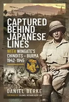 Image of Captured Behind Japanese Lines : With Wingate's Chindits Burma 1942 1945