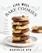 Image of live well bake cookies 75 classic cookie recipes for every occasion