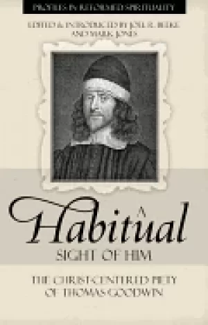 Image of habitual sight of him the christ centered piety of thomas goodwin