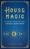 Image of house magic a handbook to making every home a sacred sanctuaryvolume 6