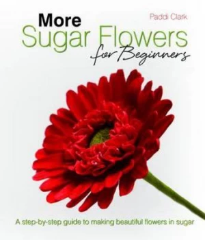 Image of More Sugar Flowers for Beginners by Paddi Clark Hardback