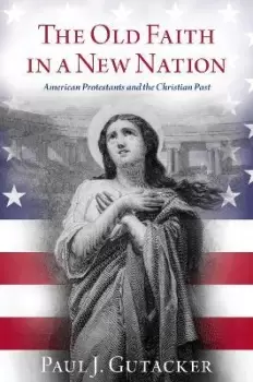 Image of The Old Faith in a New Nation by Paul J. Gutacker