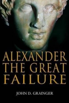 Image of Alexander the Great Failure by John D Grainger Book