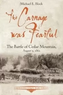 Image of The Carnage Was Fearful : The Battle of Cedar Mountain, August 9, 1862
