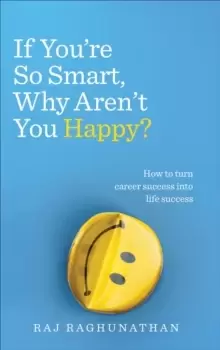 Image of If You're So Smart, Why Aren't You Happy? How to turn career success into life success