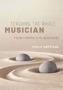 Image of teaching the whole musician a guide to wellness in the applied studio