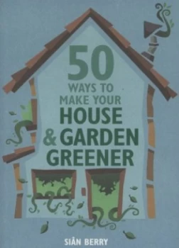Image of 50 Ways to Make Your House and Garden Greener by Sian Berry Book