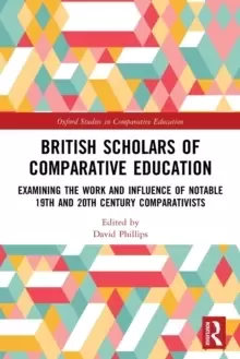 Image of British Scholars of Comparative Education : Examining the Work and Influence of Notable 19th and 20th Century Comparativists