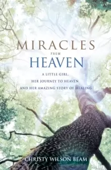 Image of Miracles from Heaven : A Little Girl, Her Journey to Heaven and Her Amazing Story of Healing