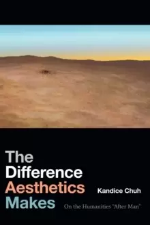 Image of The Difference Aesthetics Makes : On the Humanities "After Man"