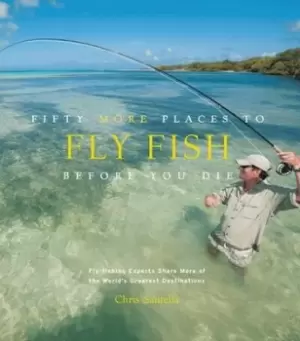 Image of Fifty more places to fly fish before you die by Chris Santella
