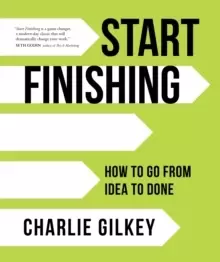 Image of Start Finishing : How to Go from Idea to Done