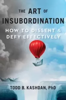 Image of The Art Of Insubordination : How to Dissent and Defy Effectively