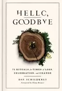 Image of hello goodbye 75 rituals for times of loss celebration and change
