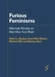 Image of Furious Feminisms : Alternate Routes on Mad Max: Fury Road