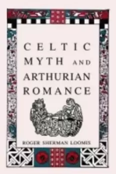 Image of Celtic Myth and Arthurian Romance by Roger Sherman Loomis