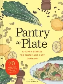 Image of Pantry to Plate : 70 weeknight recipes using go-to ingredients