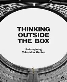 Image of Thinking Outside the Box : Television Centre Reimagined