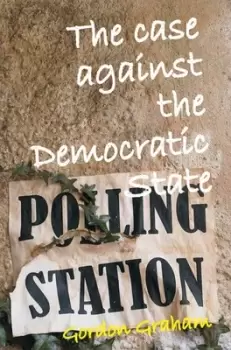 Image of The case against the democratic state by Gordon Graham