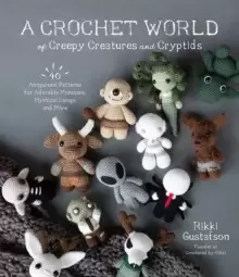 Image of A Crochet World of Creepy Creatures and Cryptids : 40 Amigurumi Patterns for Adorable Monsters, Mythical Beings and More