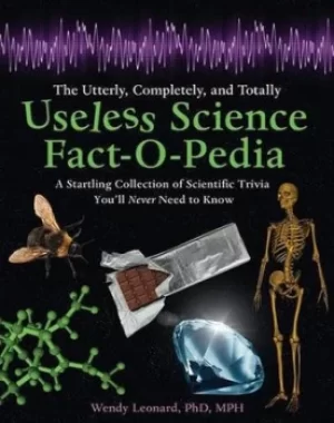 Image of The Utterly Completely and Totally Useless Science Fact-O-Pedia by Wendy Leonard