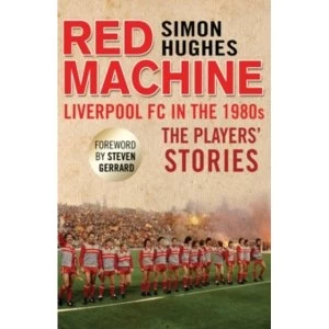 Image of Red Machine : Liverpool FC in the '80s: The Players' Stories