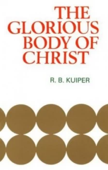 Image of The Glorious Body of Christ by R. B Kuiper Paperback