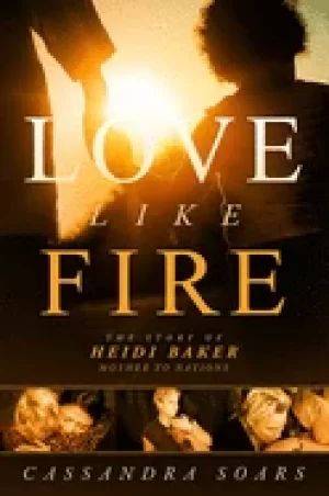 Image of love like fire the story of heidi baker mother to nations