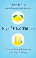 Image of five true things a little guide to embracing lifes big challenges