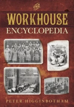 Image of The Workhouse Encyclopedia by Peter Higginbotham Paperback