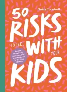 Image of 50 Risks to Take With Your Kids : A guide to building resilience and independence in the first 10 years
