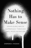 Image of nothing has to make sense upholding white supremacy through anti muslim rac