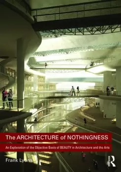 Image of The Architecture of NothingnessAn Explanation of the Objective Basis of Beauty in Architecture and the Arts