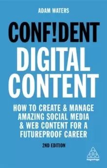 Image of Confident Digital Content : How to Create and Manage Amazing Social Media and Web Content for a Futureproof Career