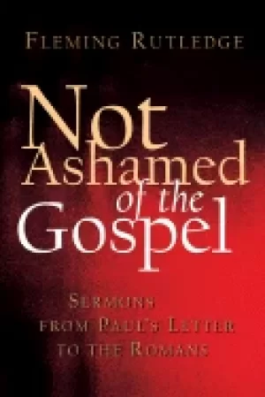 Image of not ashamed of the gospel sermons from pauls letter to the romans