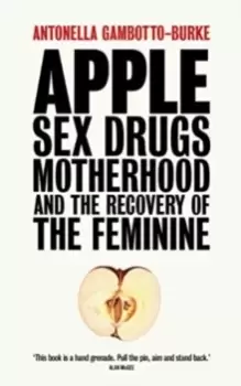 Image of Apple : Sex, Drugs, Motherhood and the Recovery of the Feminine