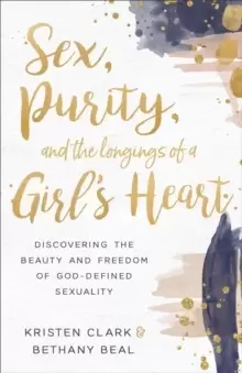 Image of Sex, Purity, and the Longings of a Girl's Heart : Discovering the Beauty and Freedom of God-Defined Sexuality
