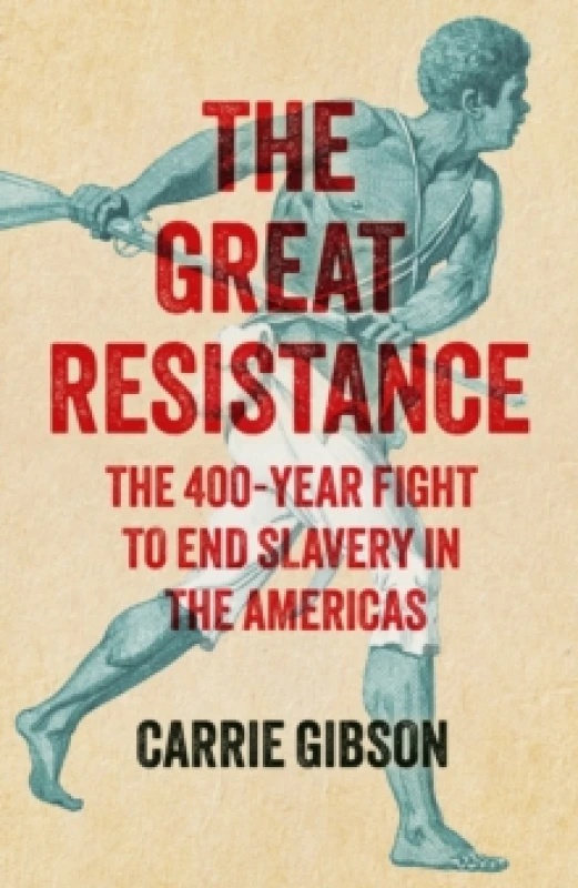 Image of The Great Resistance : The 400-Year Fight to End Slavery in the Americas Hardback