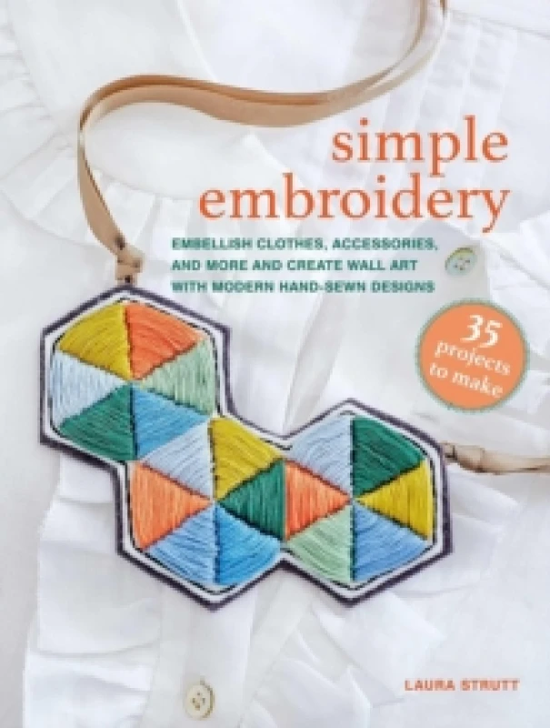 Image of Simple Embroidery: 35 projects to make : Embellish Clothes, Accessories, and More and Create Wall Art with Modern Hand-Sewn Designs Paperback / softba