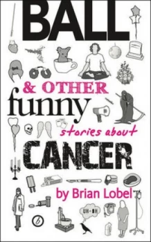 Image of Ball and Other Funny Stories about Cancer by Brian Lobel Book