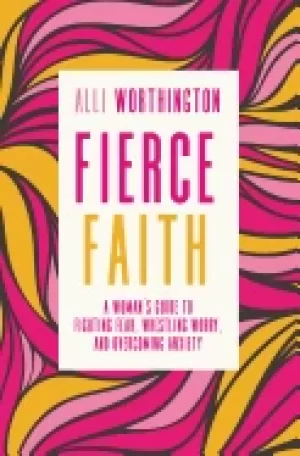 Image of fierce faith a womans guide to fighting fear wrestling worry and overcoming