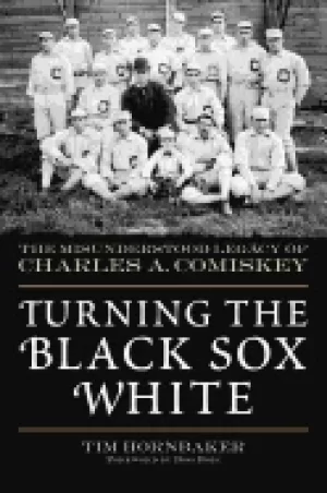 Image of turning the Black sox white the misunderstood legacy of charles a comiskey