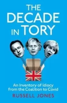Image of The Decade in Tory : An inventory of idiocy from the coalition to Covid