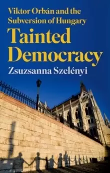 Image of Tainted Democracy : Viktor Orban and the Subversion of Hungary