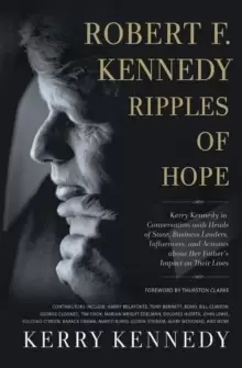 Image of Robert F. Kennedy: Ripples of Hope : Kerry Kennedy in Conversation with Heads of State, Business Leaders, Influencers, and Activists about Her Father'
