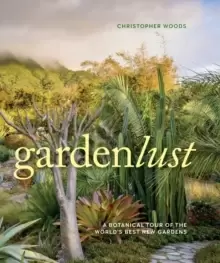 Image of Gardenlust: A Botanical Tour of the World's Best New Gardens